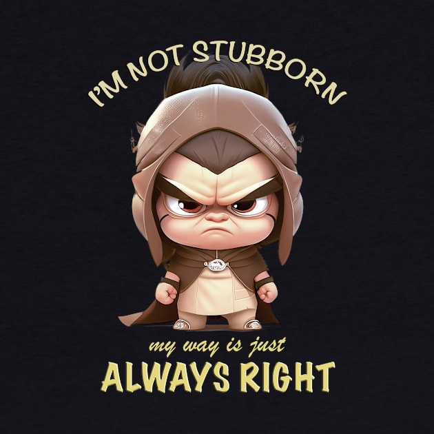 Character I'm Not Stubborn My Way Is Just Always Right Cute Adorable Funny Quote by Cubebox